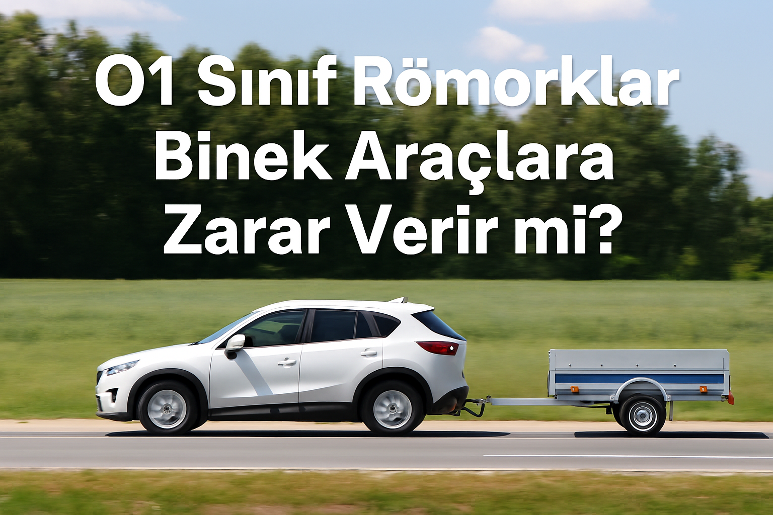 O1 Sınıf Römorklar Binek Araçlara Zarar Verir mi? | Güvenli Kullanım Rehberi
